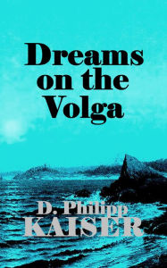 Title: Dreams on the Volga, Author: D. Philipp Kaiser