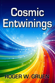 Title: Cosmic Entwinings, Author: Roger W. Gruen