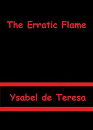 Title: The Erratic Flame by Ysabel de Teresa, Author: Ysabel de Teresa