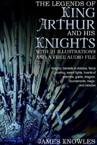 Title: The Legends of King Arthur and his Knights: With 21 Illustrations and a Free Audio File., Author: Red Skull Publishing