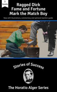 Title: Stories of Success: Ragged Dick, Fame and Fortune, and Mark the Match Boy (Illustrated), Author: Horatio Alger