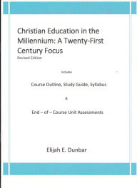 Title: Christian Education in the Millennium: A Twenty - First Century Focus, Author: Elijah E. Dunbar