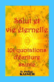 Title: Salut et vie éternelle 101 quotations d'écriture sainte, Author: D. Philipp Kaiser