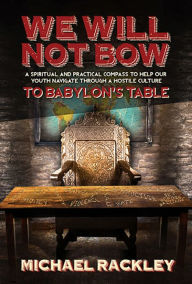 Title: We Will Not Bow to Babylon's Table, Author: Michael Rackley