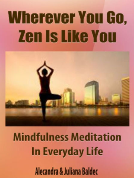 Wherever You Go, Zen Is Like You: Mindfulness Meditation In Every Day Life - 5 In 1 Box Set