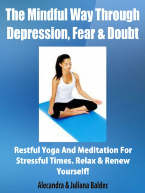 The Mindful Way Through Depression, Fear & Doubt: Restful Yoga And ...