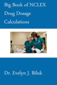 Title: Big Book of NCLEX Drug Dosage Calculations, Author: Dr. Evelyn J. Biluk