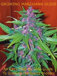 Title: Growing Marijuana Guide: An Easy Step By Step Guide To Growing Marijuana Indoors! (Brand New) AAA+++, Author: BDP