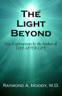 THE LIGHT BEYOND: New Explorations by the Author of LIFE AFTER LIFE