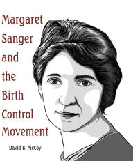 Title: 1920s Margaret Sanger and the Birth Control Movement, Author: David B McCoy
