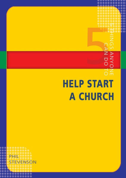 5 Things Anyone Can Do to Help Start a Church: You Can! Series