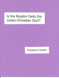 Title: Is the Muslim Deity the Judeo-Christian God?, Author: Frederick Hoehn