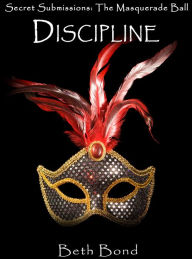 Title: DISCIPLINE - Secret Submissions: The BDSM Masquerade Ball, Author: Beth Bond