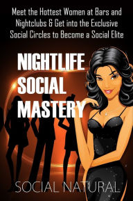 Title: Nightlife Social Mastery - Meet the Hottest Women at Bars and Nightclubs & Get into the Exclusive Social Circles to Become a Social Elite (Nightlife, Night Club, Social Life, Pickup Artist, PUA), Author: Social Natural