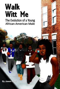 Title: Walk Witt Me - The Evolution of a Young African-American Male, Author: Jawan Neal