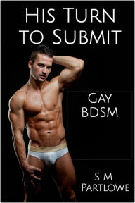 Title: His Turn to Submit (Gay, BDSM, Discipline, Spanking), Author: S M Partlowe