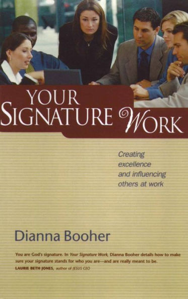 Your Signature Work: Creating Excellence and Influencing Others at Work