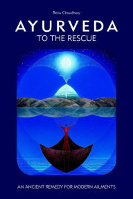 Title: Ayurveda to the Rescue: An Ancient Remedy for Modern Ailments, Author: Renu Chaudhary