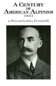 Title: A Century of American Alpinism, Author: William Lowell Putnam