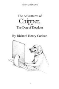 Title: The Adventures of Chipper, The Dog of Dogdom, Author: Richard Henry Carlson