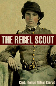 Title: The Rebel Scout (Expanded, Annotated), Author: Captain Thomas Nelson Conrad