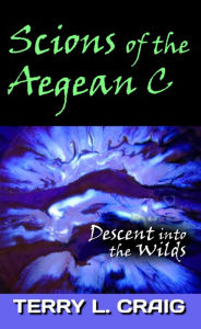 Title: SCIONS of the Aegean C, Descent into the Wilds, Author: Terry L. Craig