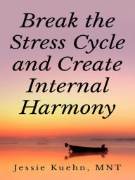 Title: Break the Stress Cycle and Create Internal Harmony, Author: Jessie Kuehn