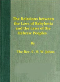 Title: The Relations between the Laws of Babylonia and the Laws of the Hebrew Peoples, Author: C.H.W. Johns