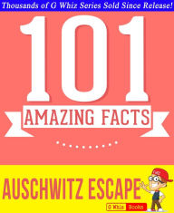 Title: The Auschwitz Escape - 101 Amazing Facts You Didn't Know, Author: G Whiz