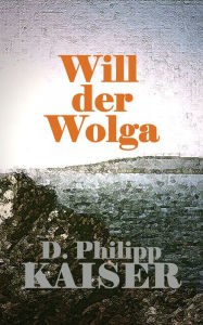 Title: Will der Wolga, Author: D. Philipp Kaiser