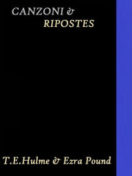 Title: Canzoni & Ripostes by T.E. Hulme and Ezra Pound, Author: T.E. Hulme and Ezra Pound