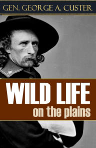 Title: Wild Life on the Plains (Expanded Edition), Author: Gen. George Armstrong Custer