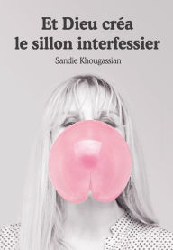 Title: Et Dieu créa le sillon interfessier, Author: SANDIE KHOUGASSIAN