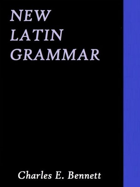 New Latin Grammar by Charles E. Bennett
