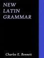 New Latin Grammar by Charles E. Bennett