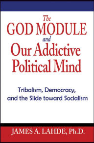 Title: The God Module and Our Addictive Mind: Tribalism, Democracy, and the Slide Toward Socialism, Author: James Lahde