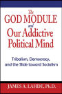 The God Module and Our Addictive Mind: Tribalism, Democracy, and the Slide Toward Socialism