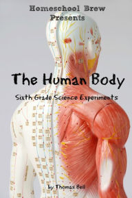 Title: The Human Body: Sixth Grade Science Experiments, Author: Thomas Bell