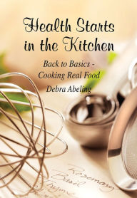 Title: Health Starts in the Kitchen - Back to Basics, Author: Debra Abeling