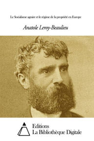 Title: Le Socialisme agraire et le régime de la propriété en Europe, Author: Anatole Leroy-Beaulieu