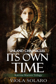 Title: Its Own Time: Unland Chronicles, Author: Viola Solaro