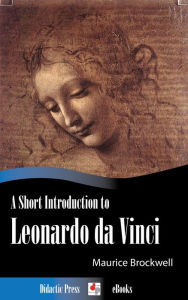 Title: A Short Introduction to Leonardo da Vinci, Author: Maurice Brockwell