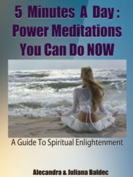 Title: 5 Minutes A Day: Power Meditations You Can Do NOW: A Guide To Spiritual Enligthenment - 3 In 1 Box Set, Author: Juliana Baldec