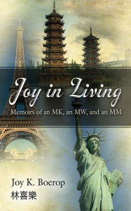 Title: Joy in Living: A Memoir of an MK, an MW and an MM, Author: Joy K. Boerop