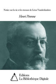 Title: Notice sur la vie et les travaux de Léon Vanderkindere, Author: Henri Pirenne