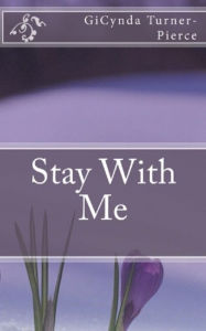 Title: Stay With Me, Author: GiCynda Turner-Pierce