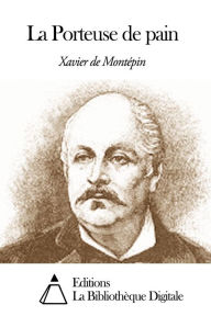 Title: La Porteuse de pain, Author: Xavier de Montépin