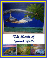 Title: The Works of Frank Gallo (Inspiration for your Soul from Nature, World Beauty, and the Renaissance, Poetry in Paint), Author: Frank Gallo