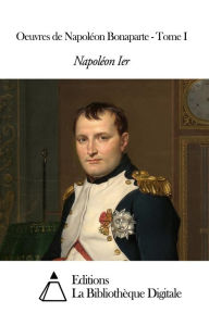 Title: Oeuvres de Napoléon Bonaparte - Tome I, Author: Napoléon Bonaparte