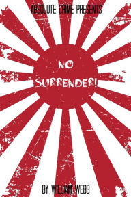 Title: No Surrender! Seven Japanese WWII Soldiers Who Refused to Surrender After the War, Author: William Webb